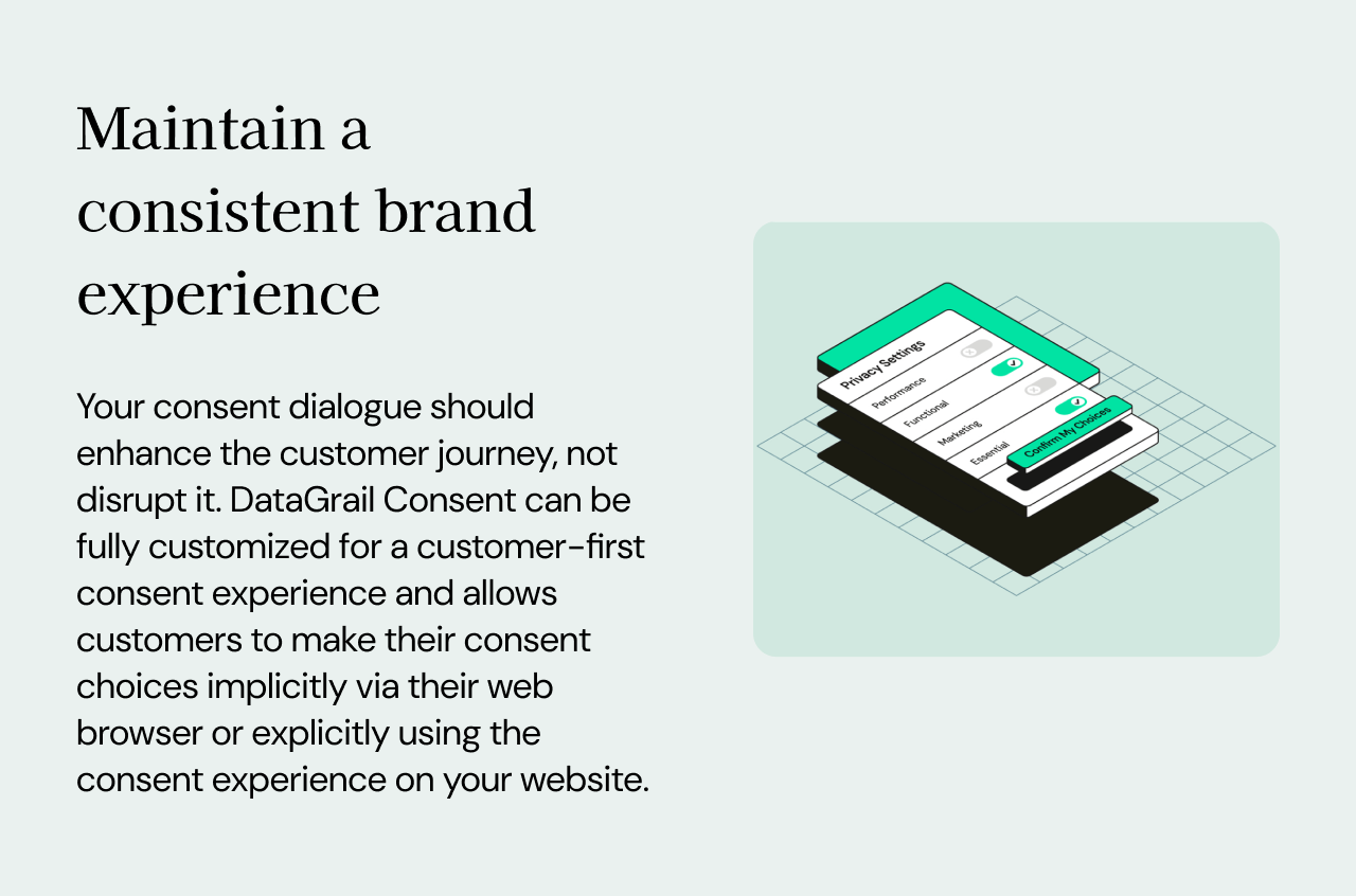 Webflow Store - 10: Maintain a consistent brand experience: Your consent dialogue should enhance the customer journey, not disrupt it. DataGrail Consent can be fully customized for a customer-first consent experience and allows customers to make their consent choices implicitly via their web browser or explicitly using the consent experience on your website.